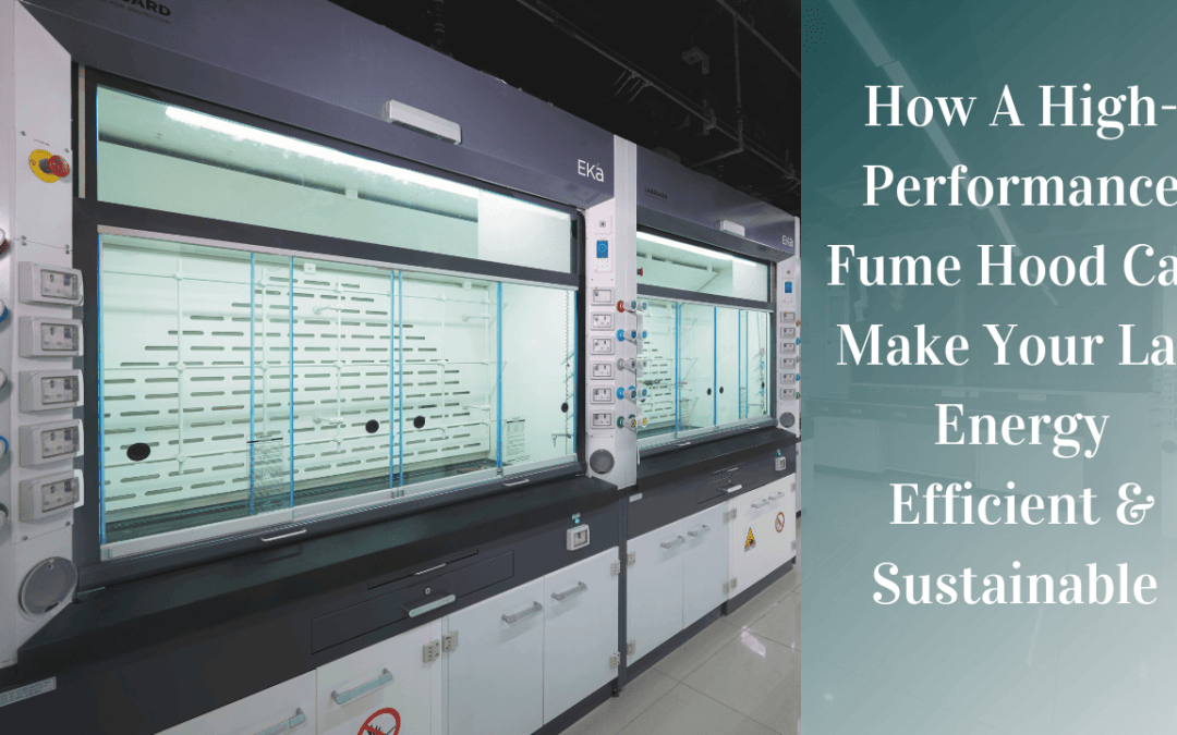 How A High-Performance Fume Hood Can Make Your Lab Energy Efficient & Sustainable?